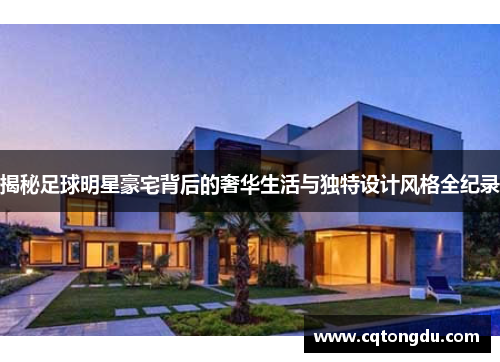 揭秘足球明星豪宅背后的奢华生活与独特设计风格全纪录