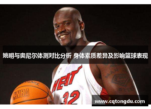 姚明与奥尼尔体测对比分析 身体素质差异及影响篮球表现