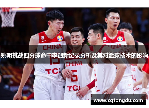 姚明挑战四分球命中率创新纪录分析及其对篮球技术的影响