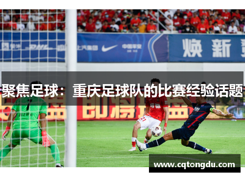 聚焦足球：重庆足球队的比赛经验话题