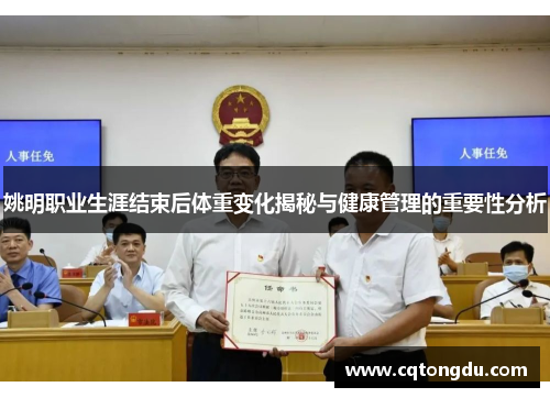 姚明职业生涯结束后体重变化揭秘与健康管理的重要性分析