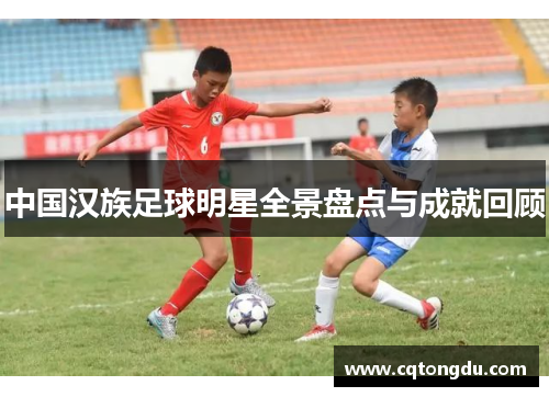 中国汉族足球明星全景盘点与成就回顾