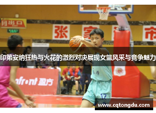印第安纳狂热与火花的激烈对决展现女篮风采与竞争魅力