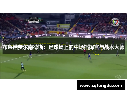 布鲁诺费尔南德斯：足球场上的中场指挥官与战术大师