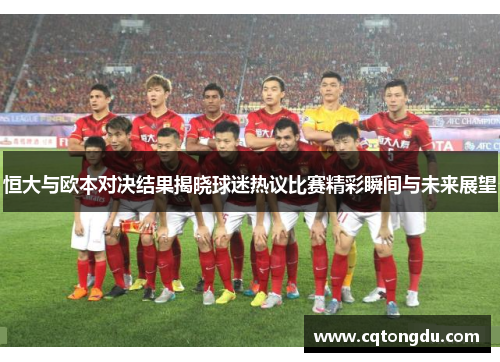 恒大与欧本对决结果揭晓球迷热议比赛精彩瞬间与未来展望