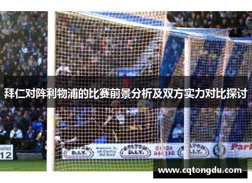 拜仁对阵利物浦的比赛前景分析及双方实力对比探讨