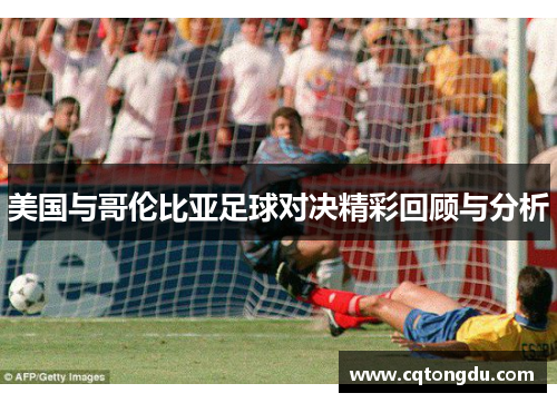美国与哥伦比亚足球对决精彩回顾与分析