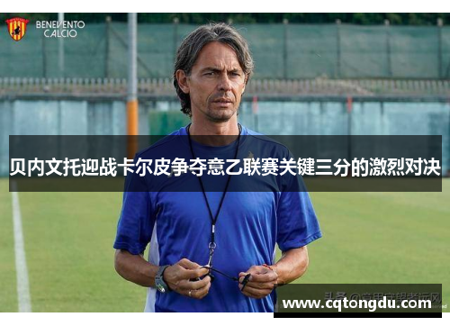 贝内文托迎战卡尔皮争夺意乙联赛关键三分的激烈对决