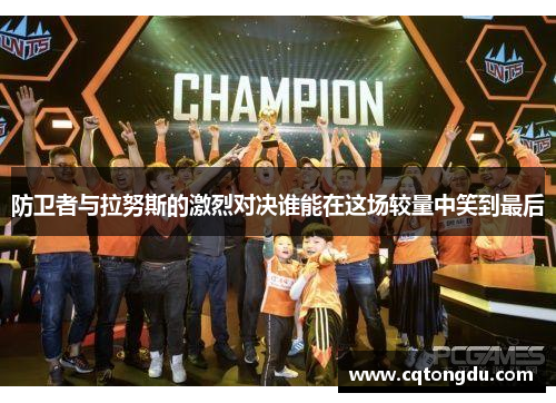 防卫者与拉努斯的激烈对决谁能在这场较量中笑到最后